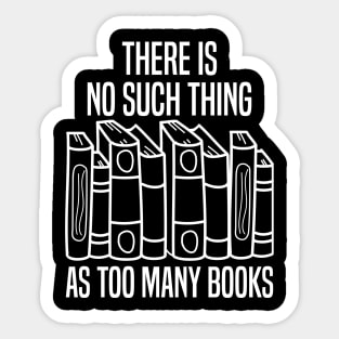 There Is No Such Thing As Too Many Books Sticker